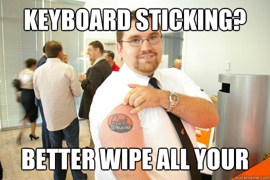 Keyboard sticking? Better wipe all your data - Keyboard sticking? Better wipe all your data  GeekSquad Gus