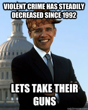 Violent crime has steadily decreased since 1992 Lets take their guns - Violent crime has steadily decreased since 1992 Lets take their guns  Scumbag Obama