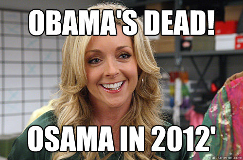 Obama's dead! Osama in 2012' - Obama's dead! Osama in 2012'  Jenna Maroney