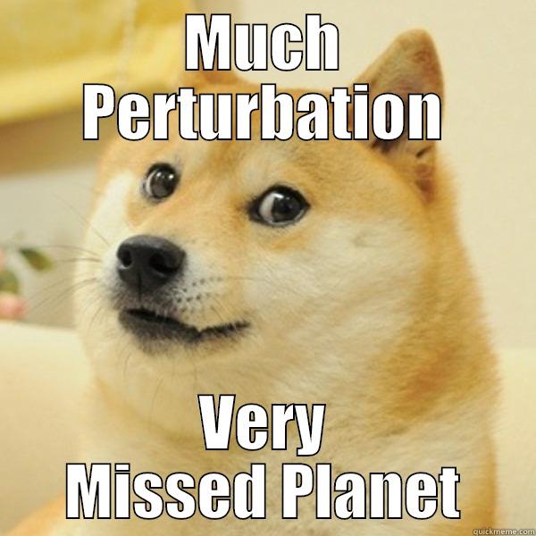 MUCH PERTURBATION VERY MISSED PLANET Misc