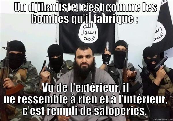 UN DJIHADISTE, C’EST COMME LES BOMBES QU’IL FABRIQUE :  VU DE L'EXTÉRIEUR, IL NE RESSEMBLE À RIEN ET À L’INTÉRIEUR, C’EST REMPLI DE SALOPERIES.  Misc