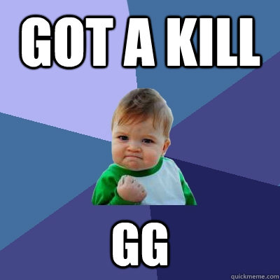 Got a kill GG  Success Kid