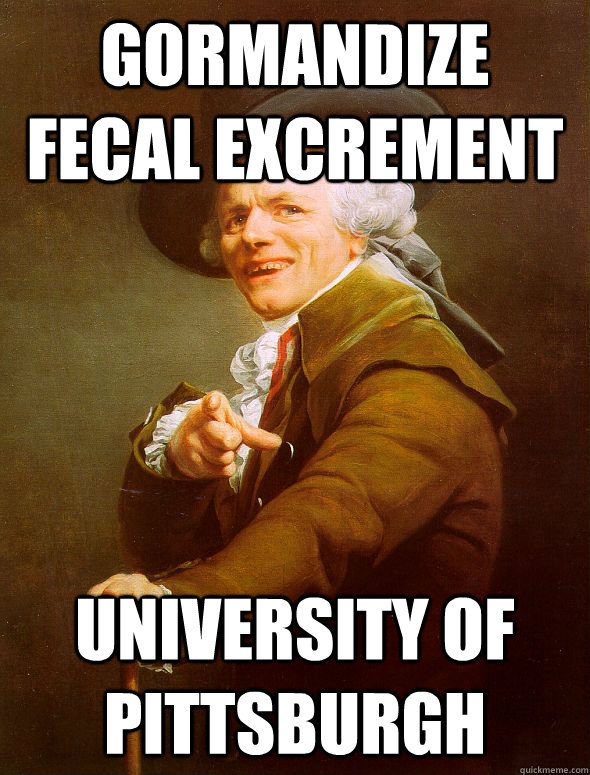 Gormandize fecal excrement University of Pittsburgh  Joseph Ducreux