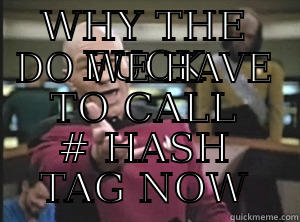 WHY THE FUCK DO WE HAVE TO CALL # HASH TAG NOW Annoyed Picard