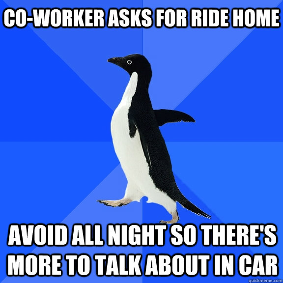 Co-worker asks for ride home avoid all night so there's more to talk about in car  Socially Awkward Penguin
