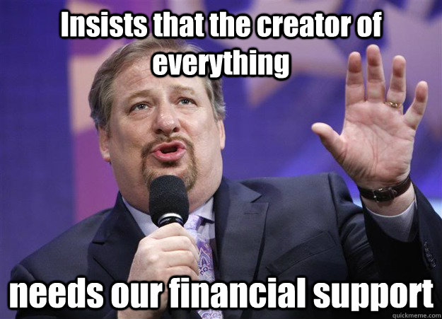 Insists that the creator of everything needs our financial support  