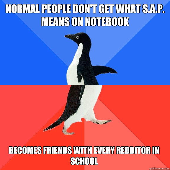 Normal people don't get what S.A.P. means on notebook Becomes friends with every redditor in school  Socially Awkward Awesome Penguin