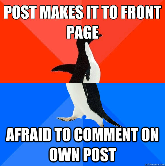 post makes it to front page afraid to comment on own post  Socially Awesome Awkward Penguin