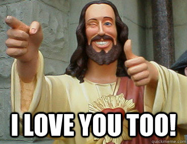  I LOVE YOU TOO! -  I LOVE YOU TOO!  Buddy Christ