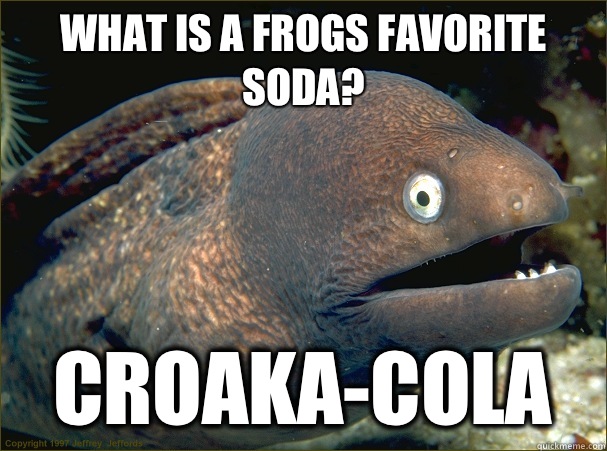 What is a frogs favorite soda? Croaka-Cola - What is a frogs favorite soda? Croaka-Cola  Bad Joke Eel