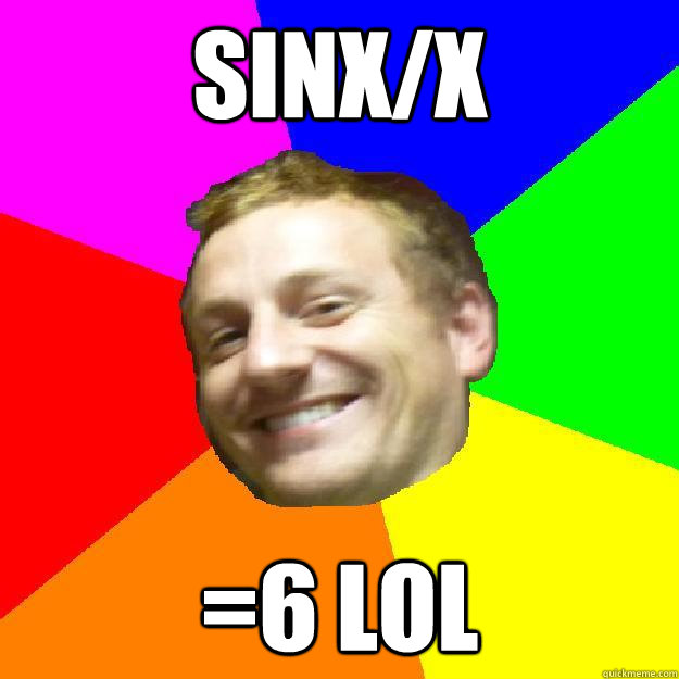 sinx/x =6 lol - sinx/x =6 lol  Math Lol