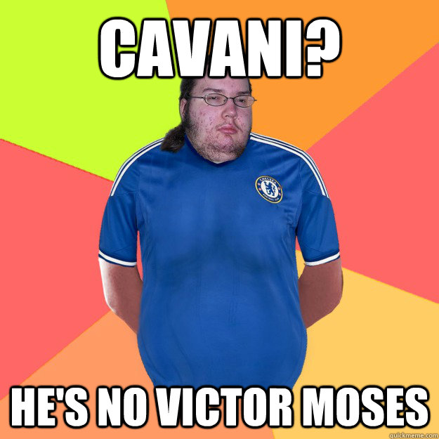 cavani? he's no victor moses  