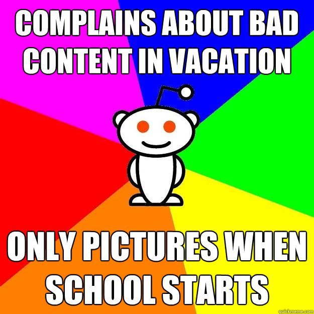 Complains about bad content in vacation only pictures when school starts  Reddit Alien