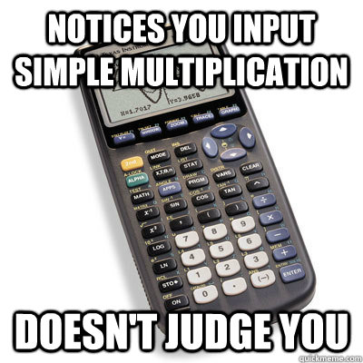 notices you input simple multiplication doesn't judge you  Good Guy Graphing Calculator