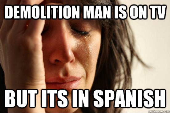 Demolition Man is on tv But its in spanish  First World Problems