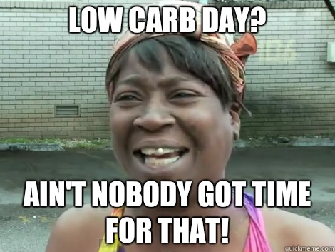 LOW CARB DAY? AIN'T NOBODY GOT TIME FOR THAT! - LOW CARB DAY? AIN'T NOBODY GOT TIME FOR THAT!  Sweet Brown Bronchitus