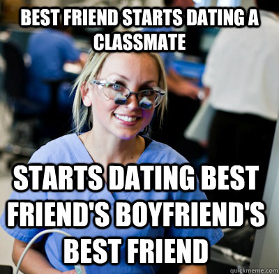 Best friend starts dating a classmate Starts dating best friend's boyfriend's best friend - Best friend starts dating a classmate Starts dating best friend's boyfriend's best friend  overworked dental student