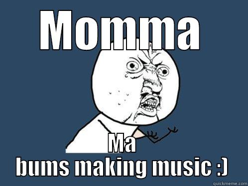 Bum Music  - MOMMA MA BUMS MAKING MUSIC :) Y U No