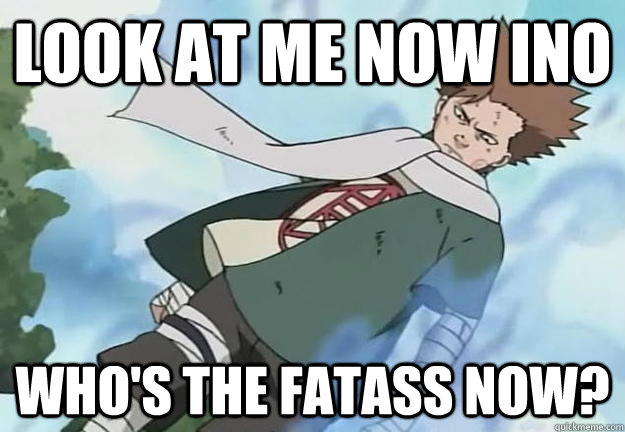 Look At Me Now Ino Who's the Fatass Now?  Choji ButterFly