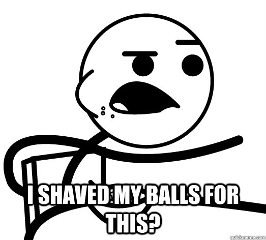  I shaved my balls for THIS? -  I shaved my balls for THIS?  Cereal Guy