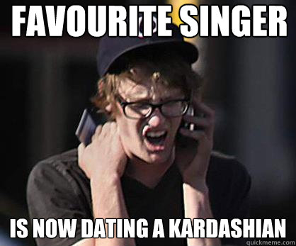 Favourite Singer is now dating a kardashian  Sad Hipster