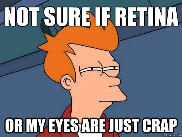 Not sure if retina Or my eyes are just crap  Futurama Fry