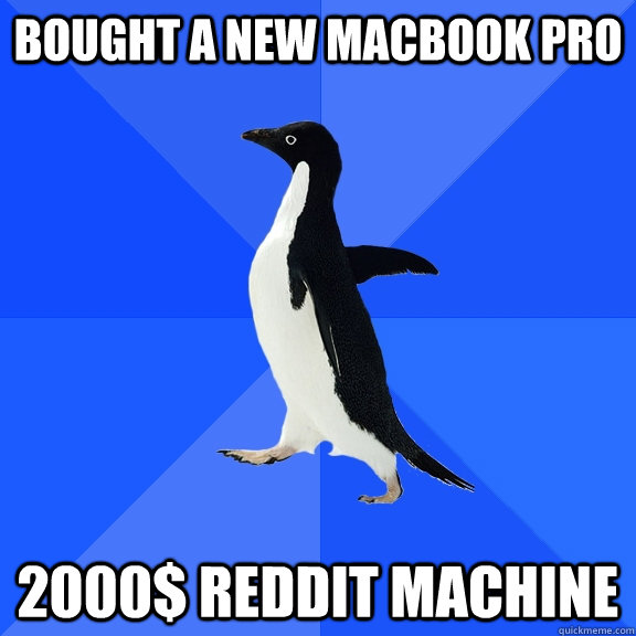 Bought a new Macbook Pro 2000$ Reddit machine  Socially Awkward Penguin