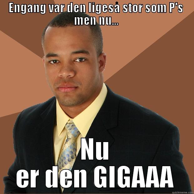 ENGANG VAR DEN LIGESÅ STOR SOM P'S MEN NU... NU ER DEN GIGAAA Successful Black Man