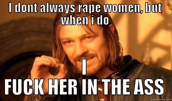 I DONT ALWAYS RAPE WOMEN, BUT WHEN I DO I FUCK HER IN THE ASS Boromir