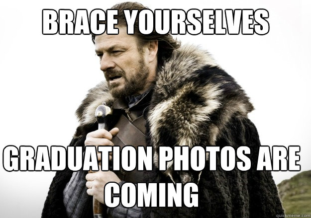 brace yourselves graduation photos are coming  brace yourself the soccer updates are coming