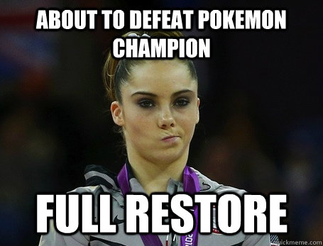 About to defeat Pokemon champion Full Restore - About to defeat Pokemon champion Full Restore  Bitch Face