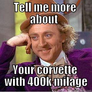 TELL ME MORE ABOUT  YOUR CORVETTE  WITH 400K MILAGE Condescending Wonka