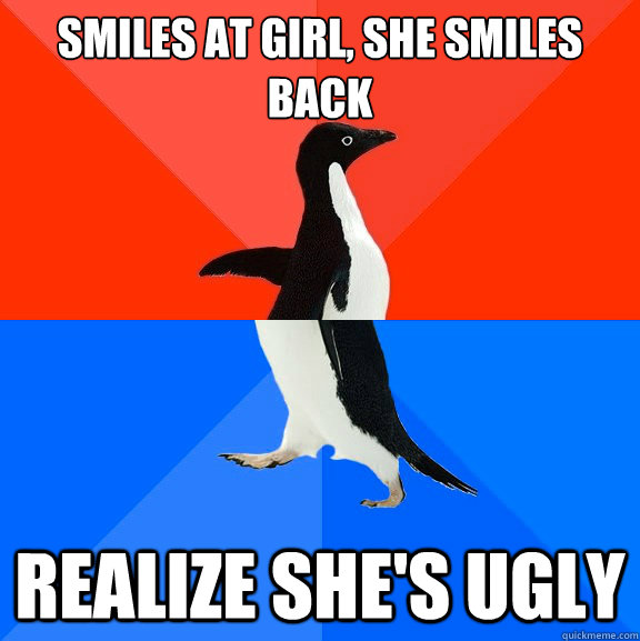 Smiles at girl, she smiles back realize she's ugly  Socially Awesome Awkward Penguin