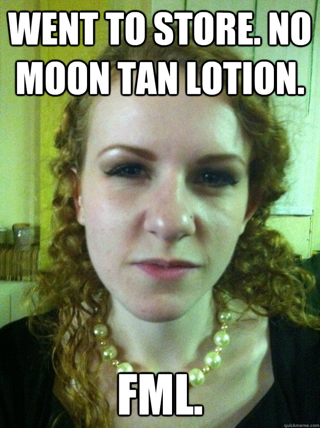 went to store. no moon tan lotion. FML. - went to store. no moon tan lotion. FML.  Misc