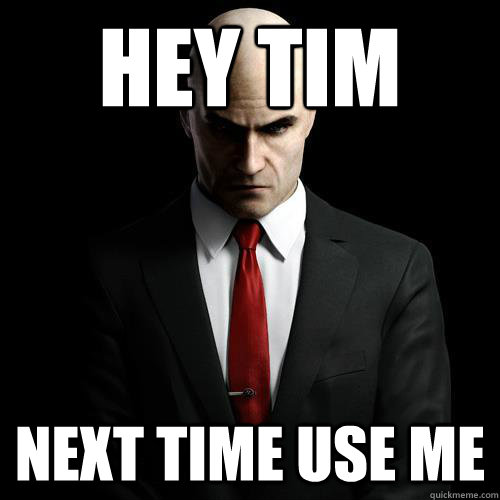 Hey tim Next time use me  