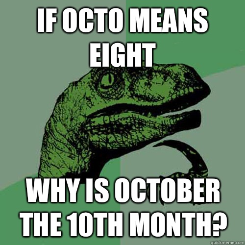 If octo means eight Why is October the 10th month?  Philosoraptor