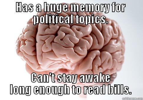 HAS A HUGE MEMORY FOR POLITICAL TOPICS. CAN'T STAY AWAKE LONG ENOUGH TO READ BILLS. Scumbag Brain