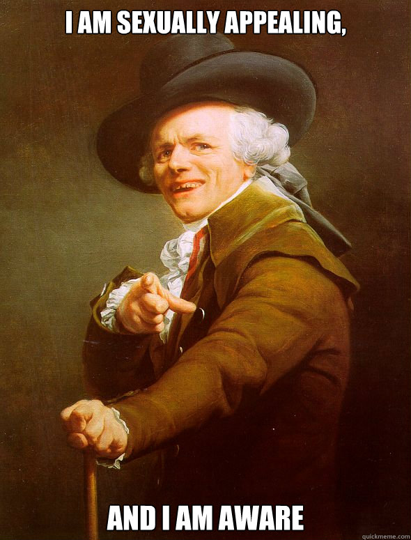 I am sexually appealing, And I am aware  - I am sexually appealing, And I am aware   Joseph Ducreux