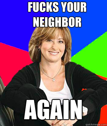 Fucks Your neighbor again - Fucks Your neighbor again  Sheltering Suburban Mom