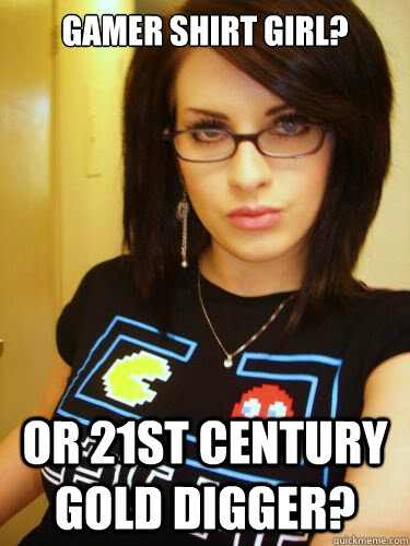 Gamer shirt girl? or 21st century gold digger?  Cool Chick Carol