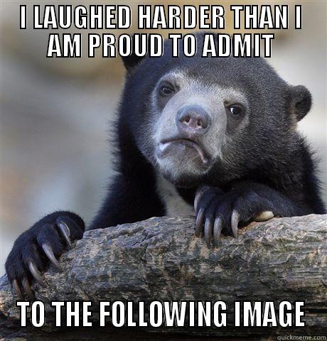 no title - I LAUGHED HARDER THAN I AM PROUD TO ADMIT TO THE FOLLOWING IMAGE Confession Bear