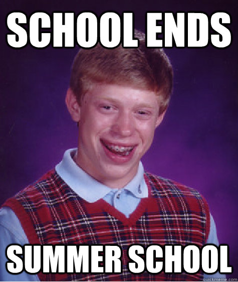 school ends summer school  Badluckbrian