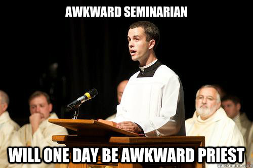 awkward seminarian will one day be awkward priest  
