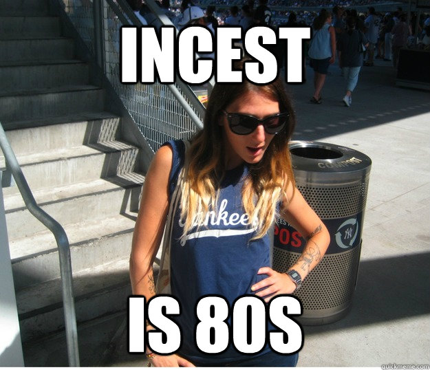 Incest is 80s - Incest is 80s  Clueless Hipster White Girl