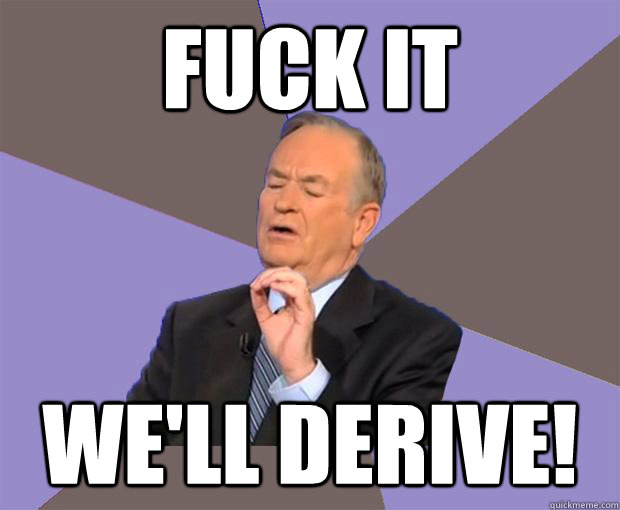 FUCK IT we'll derive! - FUCK IT we'll derive!  Bill O Reilly