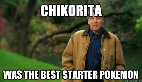 Chikorita Was the best starter pokemon  Rick perry