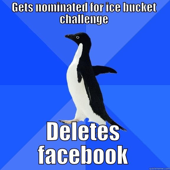 GETS NOMINATED FOR ICE BUCKET CHALLENGE DELETES FACEBOOK Socially Awkward Penguin