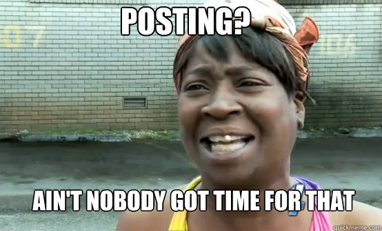 Posting? Ain't Nobody got time for that  Aint Nobody got time for Sandy
