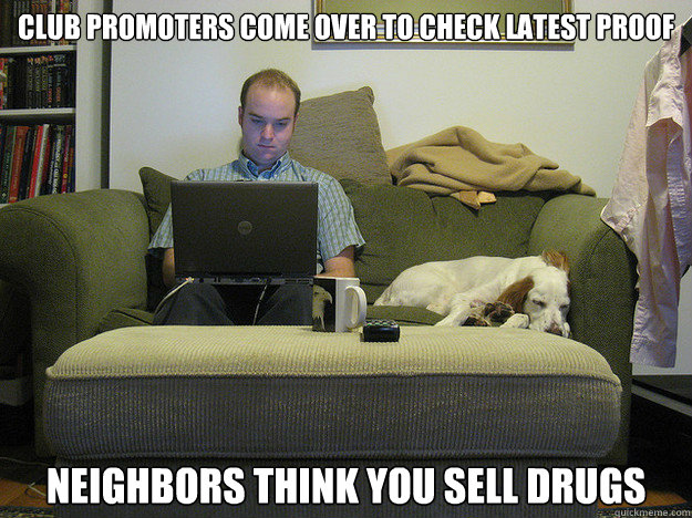 club promoters come over to check latest proof neighbors think you sell drugs  Freelancer Fred