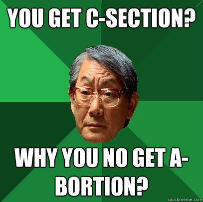 You get C-Section? Why you no get A-bortion? - You get C-Section? Why you no get A-bortion?  High Expectations Asian Father